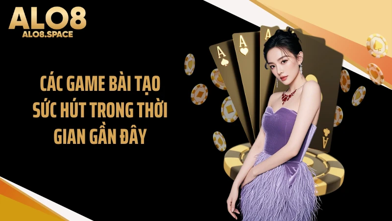 Các game bài tạo sức hút trong thời gian gần đây