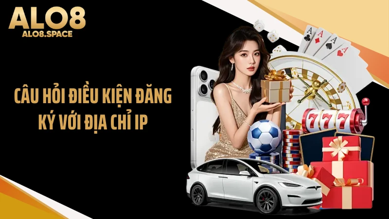 Câu hỏi điều kiện đăng ký với địa chỉ IP
