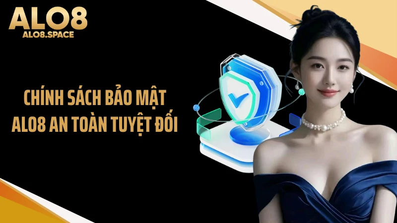 Chính sách bảo mật ALO8 an toàn tuyệt đối