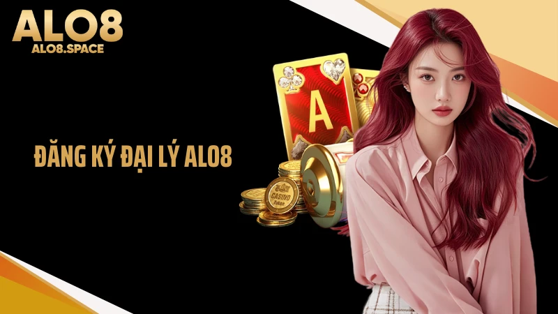 Đăng Ký Đại Lý ALO8 Nhận 50% Hoa Hồng Từ Nhà Cái Hàng Đầu