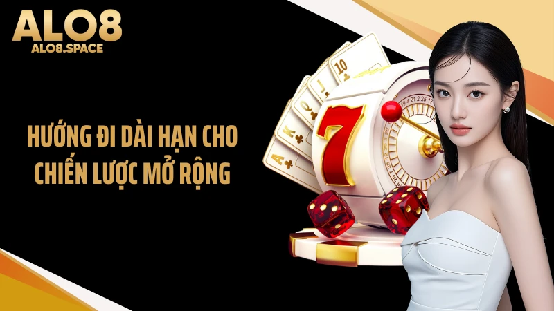 Hướng đi dài hạn cho chiến lược mở rộng