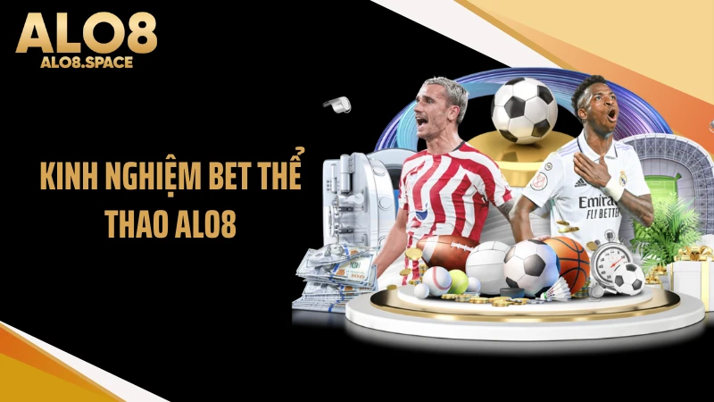 Kinh Nghiệm Bet Thể Thao ALO8 - 3 Bí Mật Thắng Đậm Đà