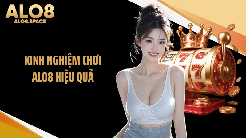 Kinh Nghiệm Chơi ALO8 Hiệu Quả Top 1 Tại Nhà Cái Uy Tín