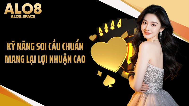 Kỹ năng soi cầu chuẩn mang lại lợi nhuận cao