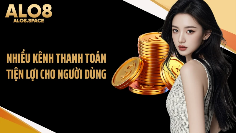 Nhiều kênh thanh toán tiện lợi cho người dùng
