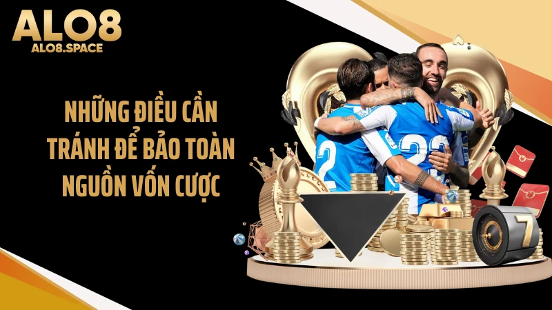 Những điều cần tránh để bảo toàn nguồn vốn cược