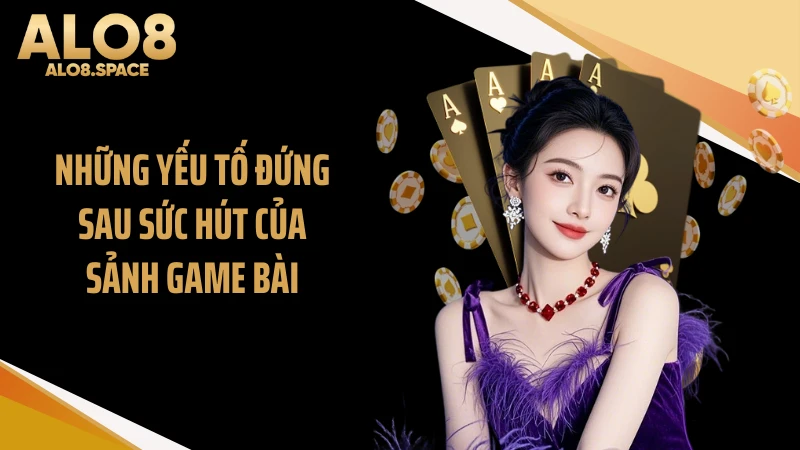 Những yếu tố đứng sau sức hút của sảnh game bài