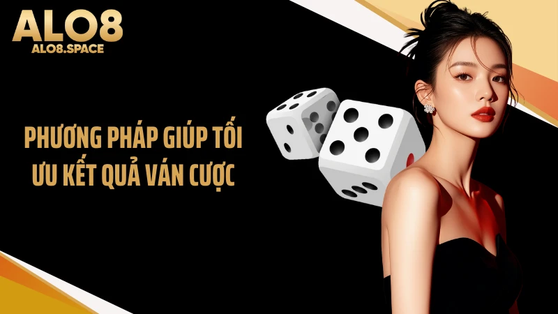 Phương pháp giúp tối ưu kết quả ván cược