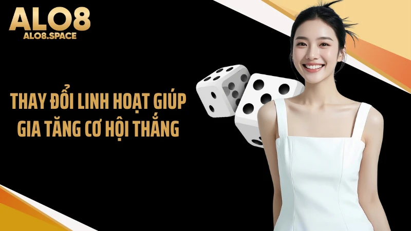 Thay đổi linh hoạt giúp gia tăng cơ hội thắng