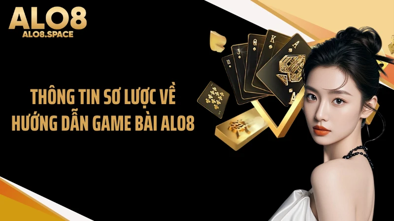 Thông tin sơ lược về hướng dẫn game bài ALO8
