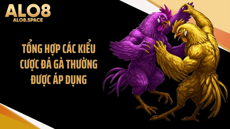 Tổng hợp các kiểu cược đá gà thường được áp dụng