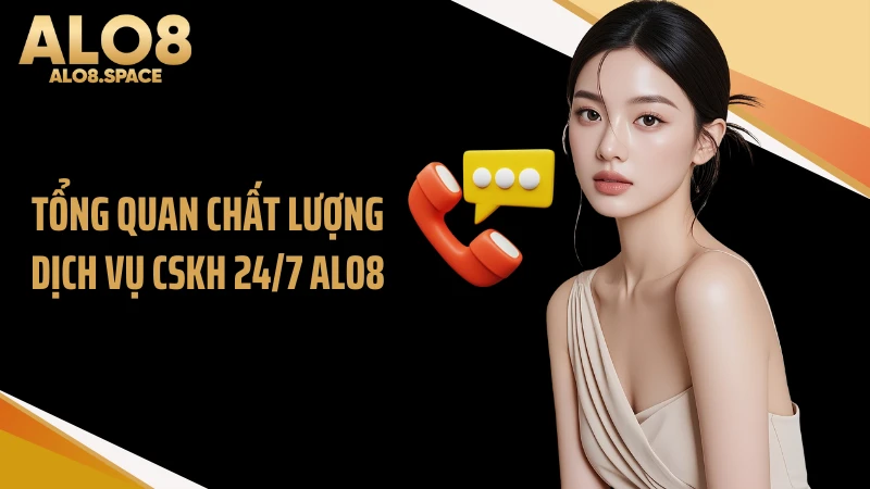 Tổng quan chất lượng dịch vụ CSKH 24/7 ALO8